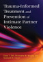 Trauma-Informed Treatment and Prevention of Intimate Partner Violence