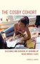 The Cosby Cohort : Blessings and Burdens of Growing Up Black Middle Class