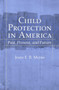 Child Protection in America : Past, Present, and Future