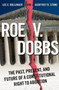 Roe v. Dobbs : The Past, Present, and Future of a Constitutional Right to Abortion