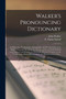 Walker's Pronouncing Dictionary [microform] : in Which the Accentuation, Orthography and Pronunciation of the English Language Are Distinctly Shown, and Every Word Defined With Clearness and Brevity: