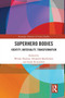 Superhero Bodies : Identity, Materiality, Transformation