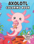 Axolotl Coloring Book : Axolotl Coloring Book +40 Fun Facts about Axolotl Cute Book for Kids by Axolotl Coloring B Axolotl Facts - Paperback