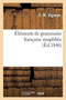 Elements de Grammaire Francaise Simplifiee : Suivis d'Exercices Analytiques, Orthographiques, Historiques Et Geographiques