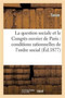 La Question Sociale Et Le Congres Ouvrier de Paris: Conditions Rationnelles de l'Ordre Economique : , Social Et Politique, Etat de la Capacite Morale Et Politique Du Proletariat