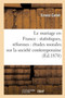 Le Mariage En France: Statistiques, Reformes: Etudes Morales Sur La Societe Contemporaine