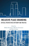 Inclusive Place Branding : Critical Perspectives on Theory and Practice