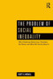 The Problem of Social Inequality : Why It Destroys Democracy, Threatens the Planet, and What We Can Do About It