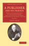 A Publisher and his Friends: Volume 1 : Memoir and Correspondence of the Late John Murray, with an Account of the Origin and Progress of the House, 1768-1843