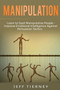 Manipulation : Learn to Spot Manipulative People - Improve Emotional Intelligence Against Persuasion Tactics