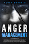 Anger Management : 13 Powerful Steps to Take Complete Control of Your Emotions, For Men and Women, Self-Help Guide for Self Control, Psychology Behind Anger