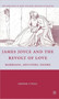 James Joyce and the Revolt of Love : Marriage, Adultery, Desire