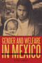 Gender and Welfare in Mexico : The Consolidation of a Postrevolutionary State