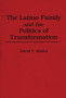 The Latino Family and the Politics of Transformation