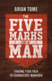 The Five Marks of a Man : Finding Your Path to Courageous Manhood by Brian Tome - Paperback