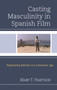 Casting Masculinity in Spanish Film : Negotiating Identity in a Consumer Age
