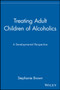 Treating Adult Children of Alcoholics : A Developmental Perspective