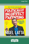 Politically Incorrect Parenting : Before Your Kids Drive You Crazy, Read This! [Standard Large Print 16 Pt Edition]