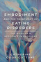 Embodiment and the Treatment of Eating Disorders : The Body as a Resource in Recovery