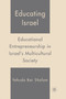Educating Israel : Educational Entrepreneurship in Israel's Multicultural Society