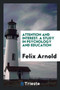Attention and Interest : A Study in Psychology and Education by Felix Arnold - Paperback