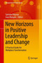 New Horizons in Positive Leadership and Change : A Practical Guide for Workplace Transformation