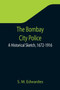 The Bombay City Police : A Historical Sketch, 1672-1916