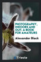 Photography Indoors and Out : A Book for Amateurs by Alexander Black - Paperback