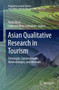 Asian Qualitative Research in Tourism : Ontologies, Epistemologies, Methodologies, and Methods