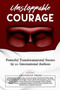 Unstoppable Courage : Transformational Life Stories by 20 International Authors