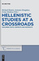 Hellenistic Studies at a Crossroads : Exploring Texts, Contexts and Metatexts