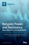 Religion, Power, and Resistance : New Ideas for a Divided World