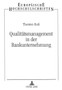 Qualitaetsmanagement in der Bankunternehmung : Ansaetze zur Gestaltung, Lenkung und Entwicklung des kritischen Erfolgsfaktors Qualitaet- Dargestellt am Beispiel des Produktionsbereiches in Filialgroba