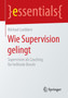 Wie Supervision gelingt : Supervision als Coaching fur helfende Berufe
