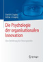 Die Psychologie der organisationalen Innovation : Eine Einfuhrung fur Fuhrungskrafte