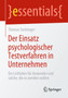 Der Einsatz psychologischer Testverfahren in Unternehmen : Ein Leitfaden fur Anwender und solche, die es werden wollen