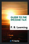 Guide to the Income-Tax by F B Leeming - Paperback
