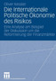 Die Internationale Politische OEkonomie des Risikos : Eine Analyse am Beispiel der Diskussion um die Reformierung der Finanzmarkte