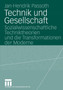 Technik und Gesellschaft : Sozialwissenschaftliche Techniktheorien und die Transformationen der Moderne