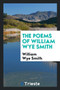 The Poems of William Wye Smith by William Wye Smith - Paperback