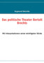 Das politische Theater Bertolt Brechts : Mit Interpretationen seiner wichtigsten Stucke