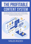 The Profitable Content System : The Ultimate Guide on How to Create and Repurpose Your Content, Discover the Best Ways on How to Make the Most Out Of Your Content