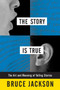 The Story is True : The Art and Meaning of Telling Stories