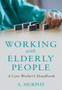 Working with Elderly People : A Care Worker's Handbook
