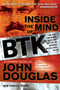 Inside the Mind of BTK : The True Story Behind the Thirty-year Hunt for the Notorious Wichita Serial Killer