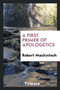 A First Primer of Apologetics by Robert Mackintosh - Paperback