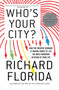 Who's Your City? : How the Creative Economy Is Making Where You Live the Most Important Decision of Your Life