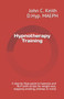 Hypnotherapy Training : A step-by-Step guide to hypnosis and NLP (with scripts for weight-loss, stopping smoking, phobias & more)