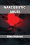 Narcissistic abuse : How to deal with narcissistic abuse in relationships and recovering from narcissistic abuse