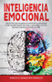 Inteligencia Emocional : Usar la TDC para recuperar el control de tus emociones y vida. Establecimiento de metas y autoanalisis con TCC. Aprende a dominar tu mente con PNL.